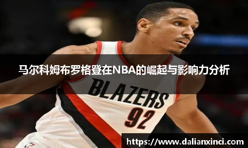 马尔科姆布罗格登在NBA的崛起与影响力分析