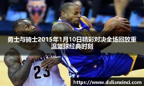 勇士与骑士2015年1月10日精彩对决全场回放重温篮球经典时刻