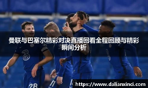曼联与巴塞尔精彩对决直播回看全程回顾与精彩瞬间分析