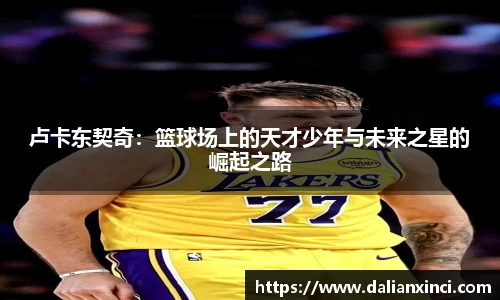 卢卡东契奇：篮球场上的天才少年与未来之星的崛起之路